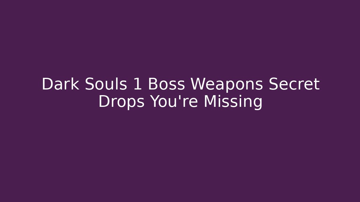 Dark Souls 1 Boss Weapons Secret Drops You're Missing - Critter Realm