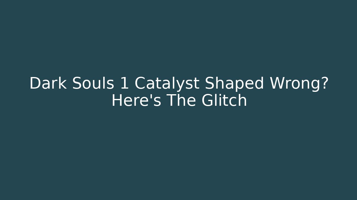 Dark Souls 1 Catalyst Shaped Wrong? Here's The Glitch - Critter Realm