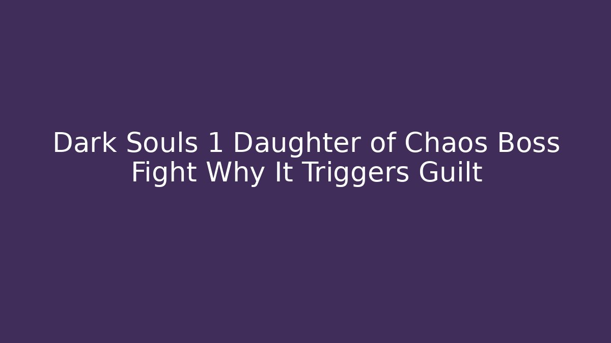 Dark Souls 1 Daughter of Chaos Boss Fight Why It Triggers Guilt