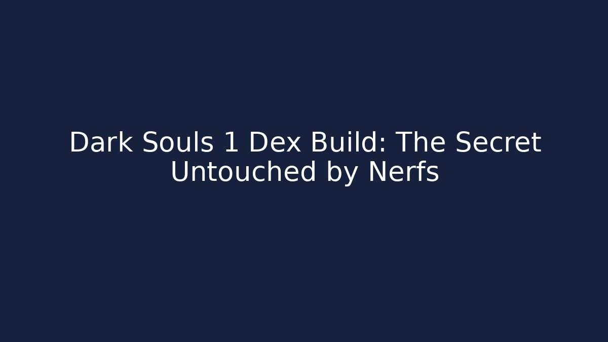 Dark Souls 1 Dex Build: The Secret Untouched by Nerfs