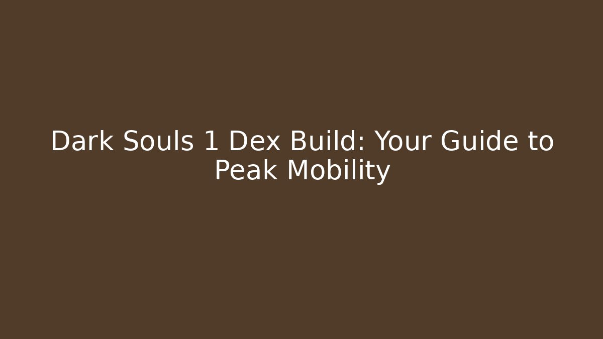 Dark Souls 1 Dex Build: Your Guide to Peak Mobility