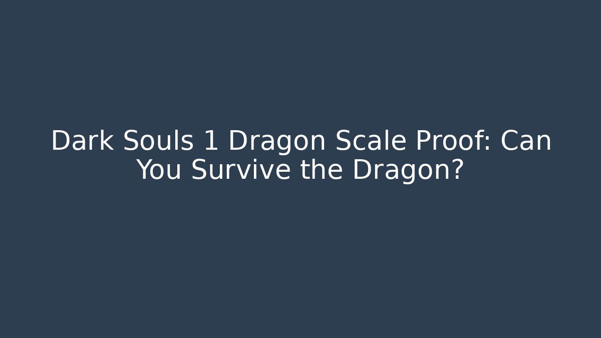 Dark Souls 1 Dragon Scale Proof: Can You Survive the Dragon?