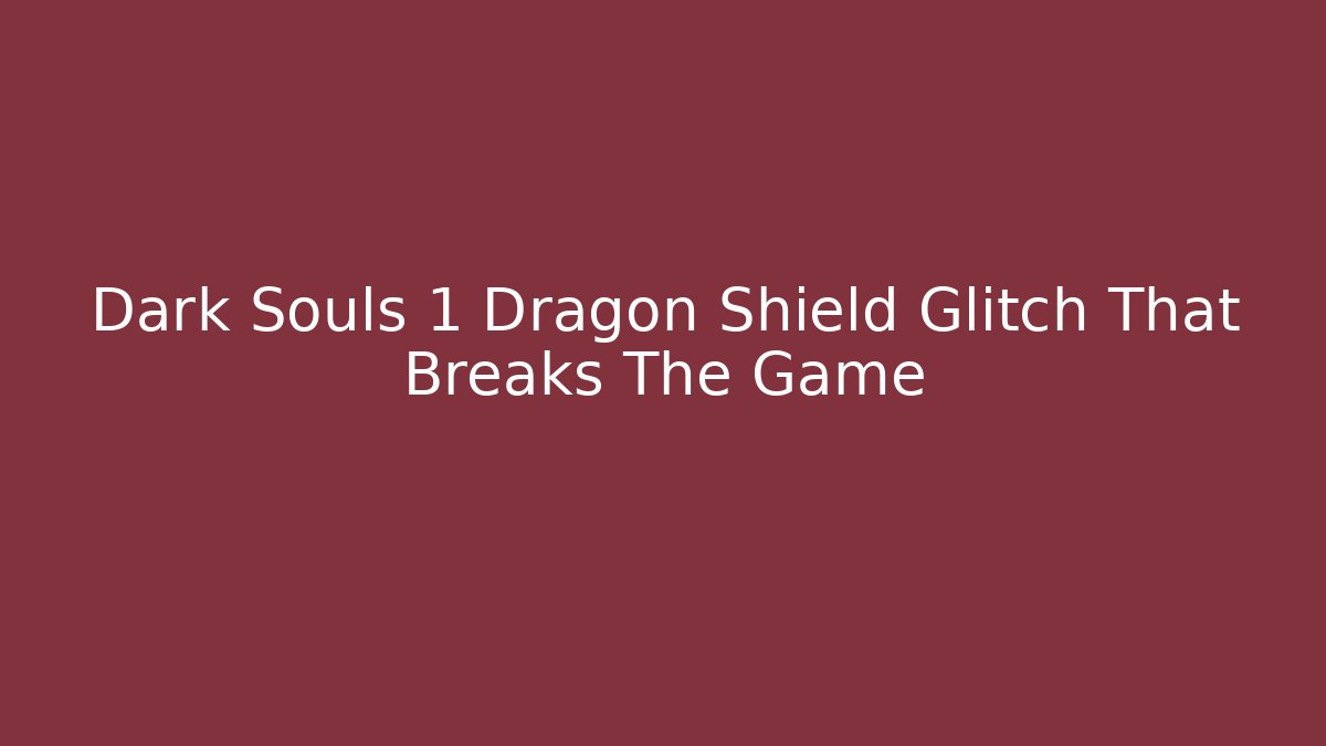 Dark Souls 1 Dragon Shield Glitch That Breaks The Game