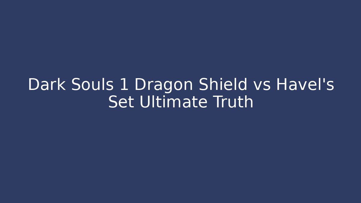 Dark Souls 1 Dragon Shield vs Havel's Set Ultimate Truth - Critter Realm