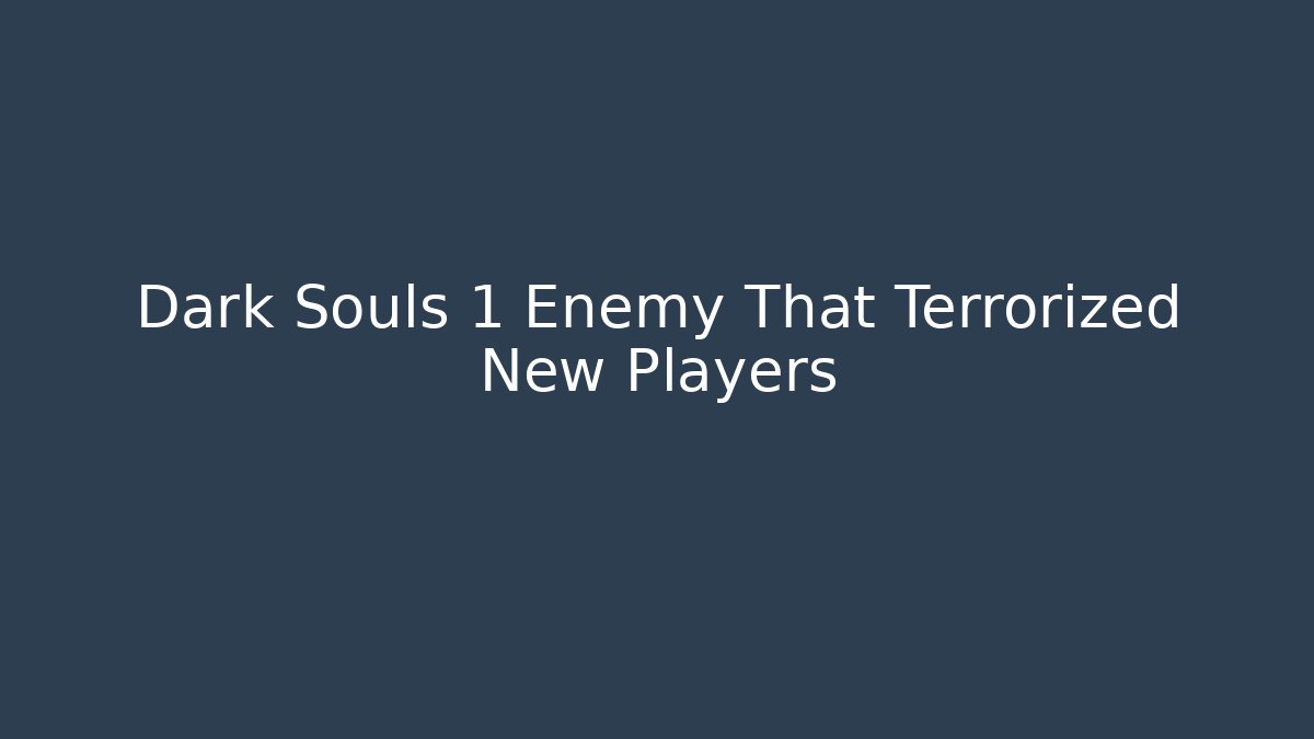 Dark Souls 1 Enemy That Terrorized New Players