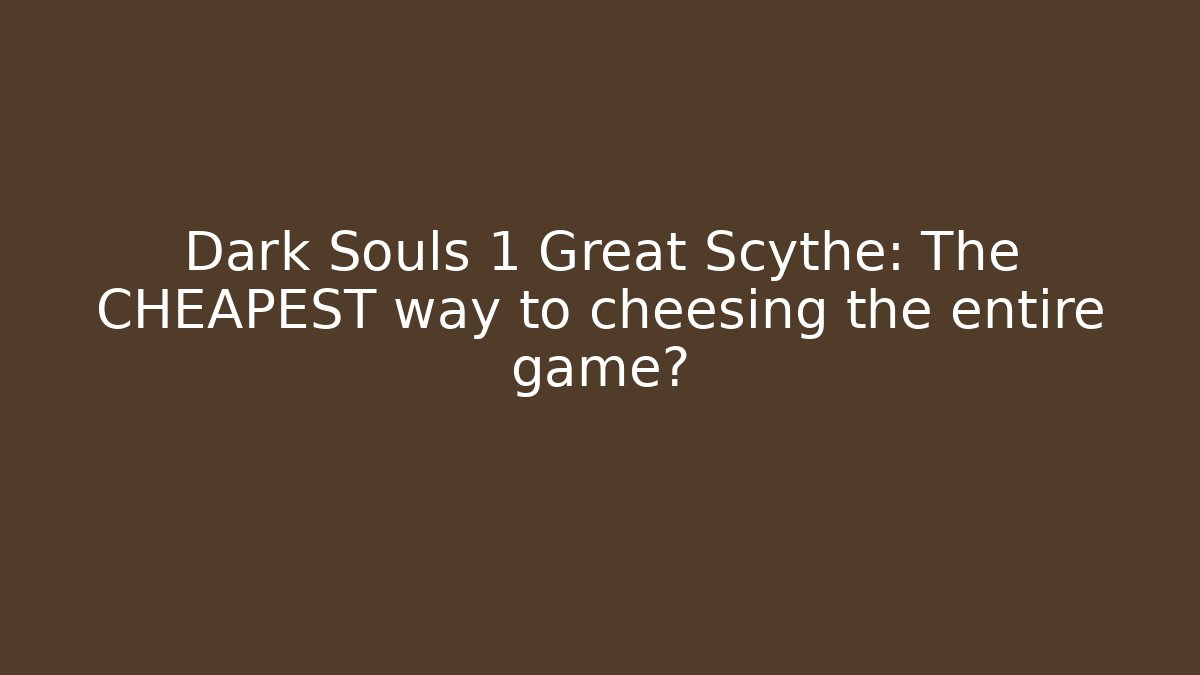 Dark Souls 1 Great Scythe: The CHEAPEST way to cheesing the entire game?