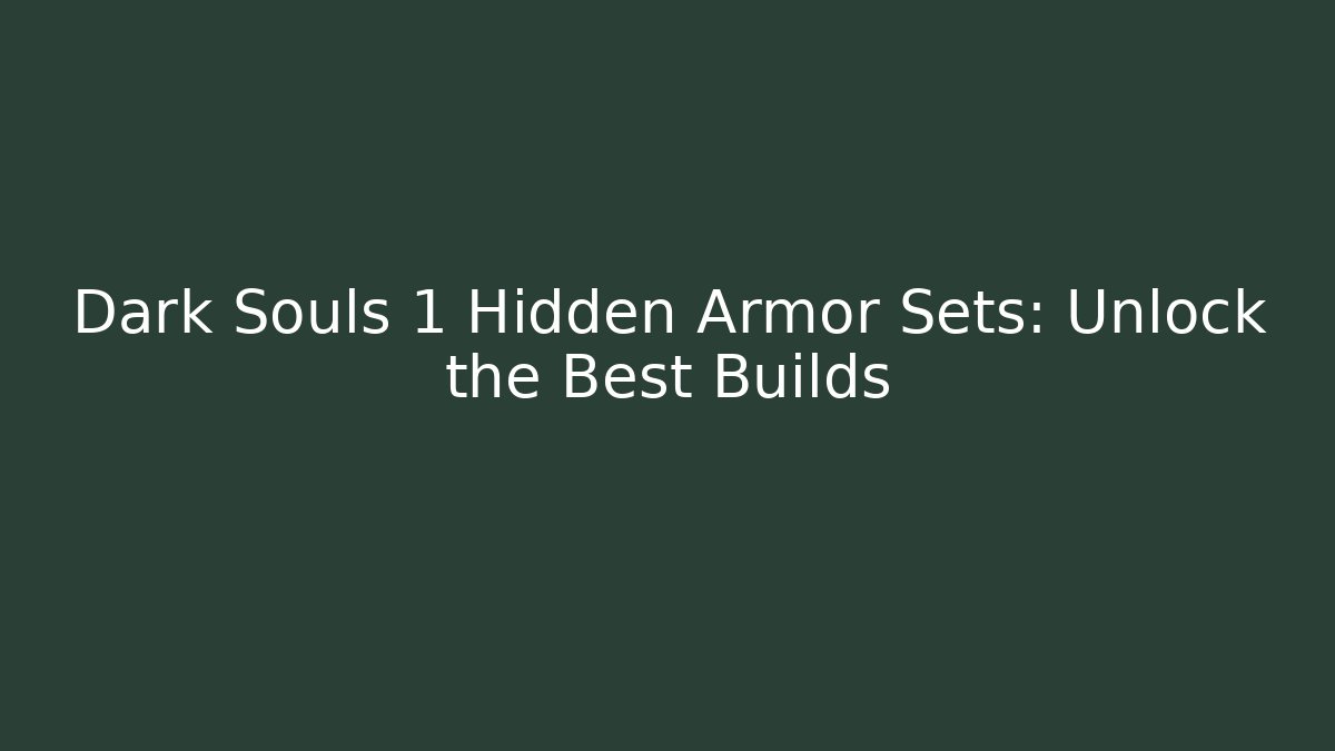 Dark Souls 1 Hidden Armor Sets: Unlock the Best Builds