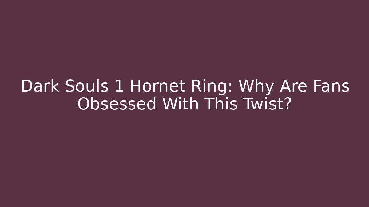 Dark Souls 1 Hornet Ring: Why Are Fans Obsessed With This Twist?