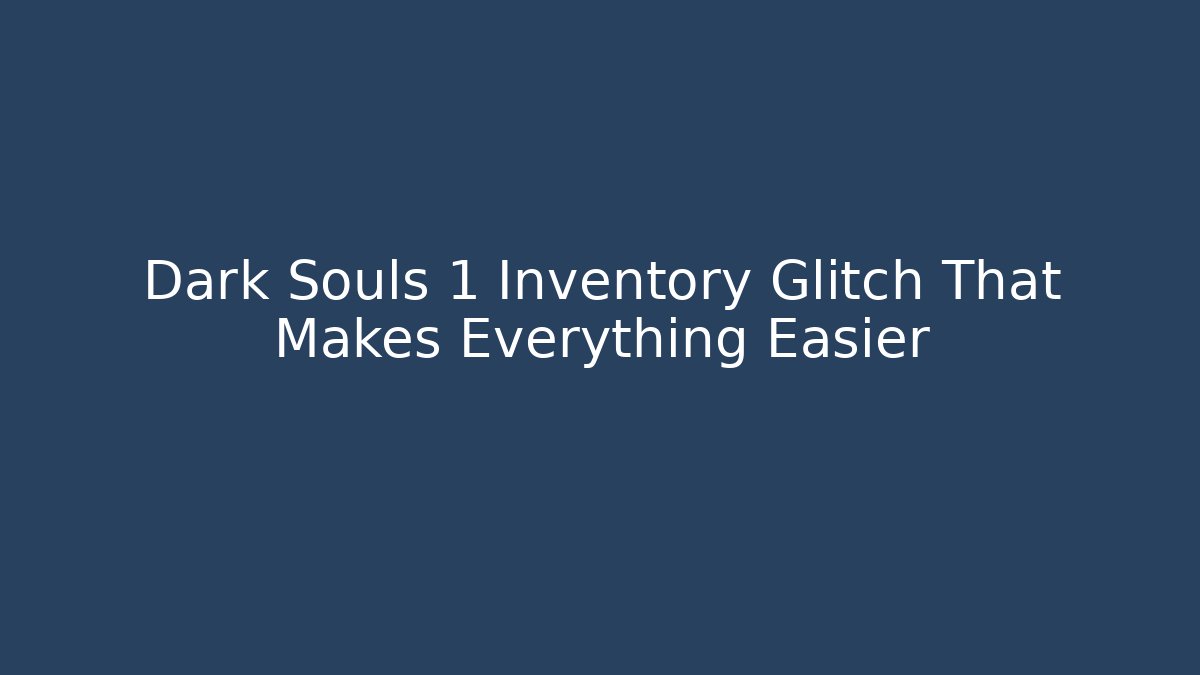 Dark Souls 1 Inventory Glitch That Makes Everything Easier