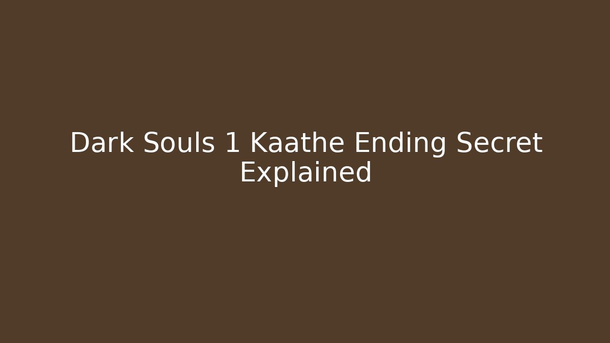 Dark Souls 1 Kaathe Ending Secret Explained