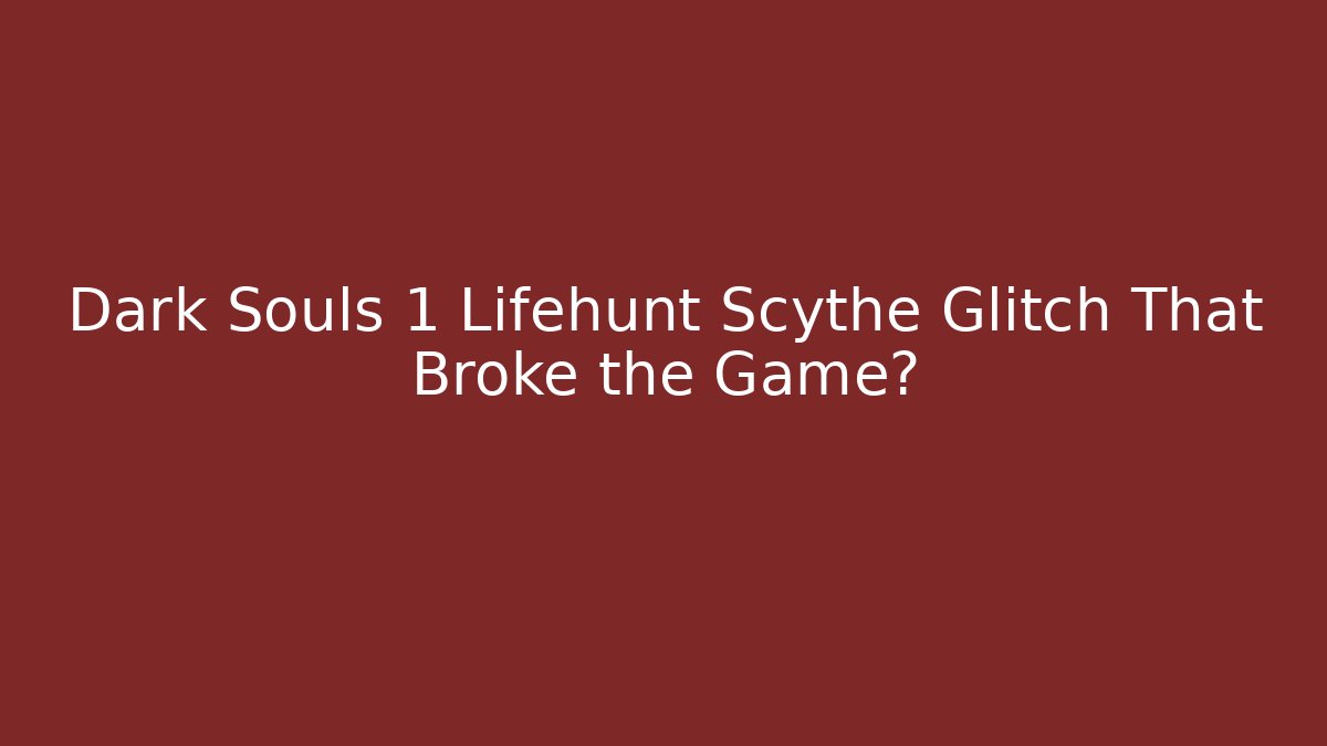 Dark Souls 1 Lifehunt Scythe Glitch That Broke the Game?