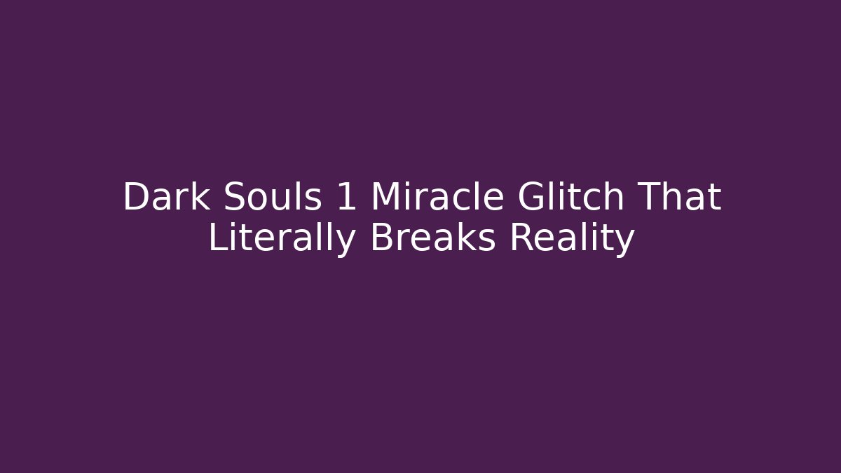 Dark Souls 1 Miracle Glitch That Literally Breaks Reality