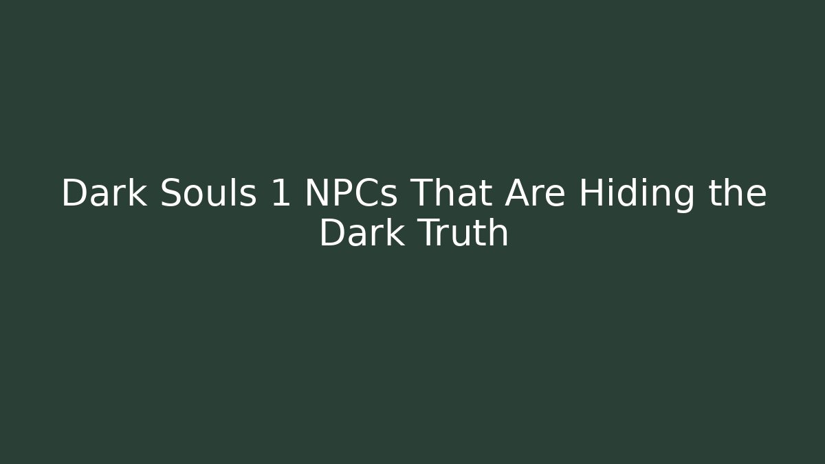 Dark Souls 1 NPCs That Are Hiding the Dark Truth