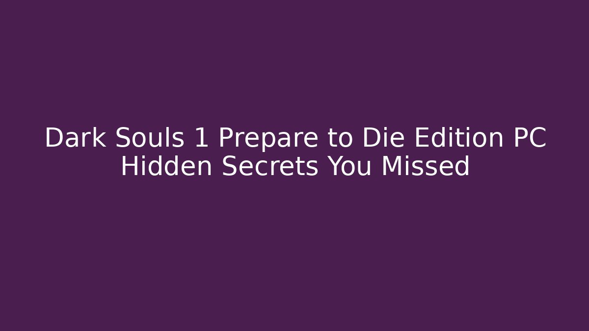 Dark Souls 1 Prepare to Die Edition PC Hidden Secrets You Missed