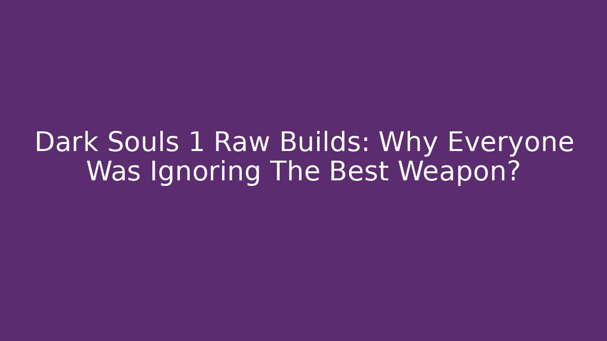 Dark Souls 1 Raw Builds: Why Everyone Was Ignoring The Best Weapon?