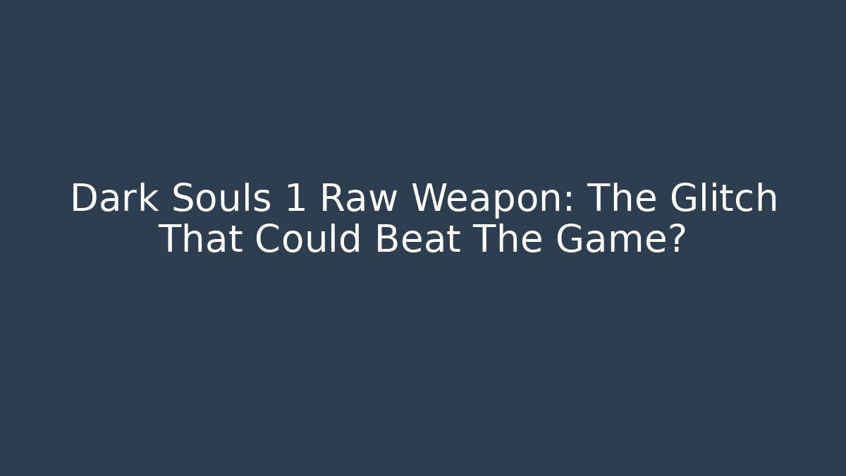 Dark Souls 1 Raw Weapon: The Glitch That Could Beat The Game?