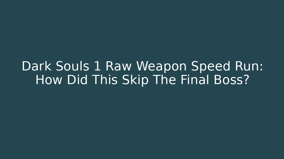 Dark Souls 1 Raw Weapon Speed Run: How Did This Skip The Final Boss? - Critter Realm