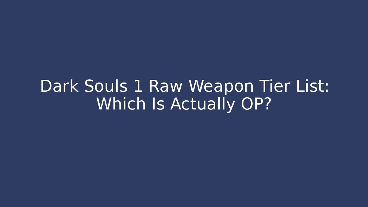 Dark Souls 1 Raw Weapon Tier List: Which Is Actually OP? - Critter Realm
