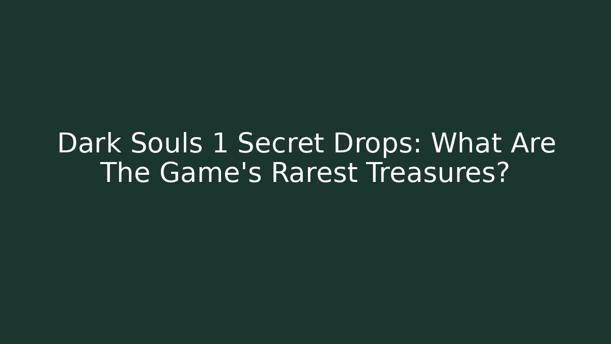 Dark Souls 1 Secret Drops: What Are The Game’s Rarest Treasures?