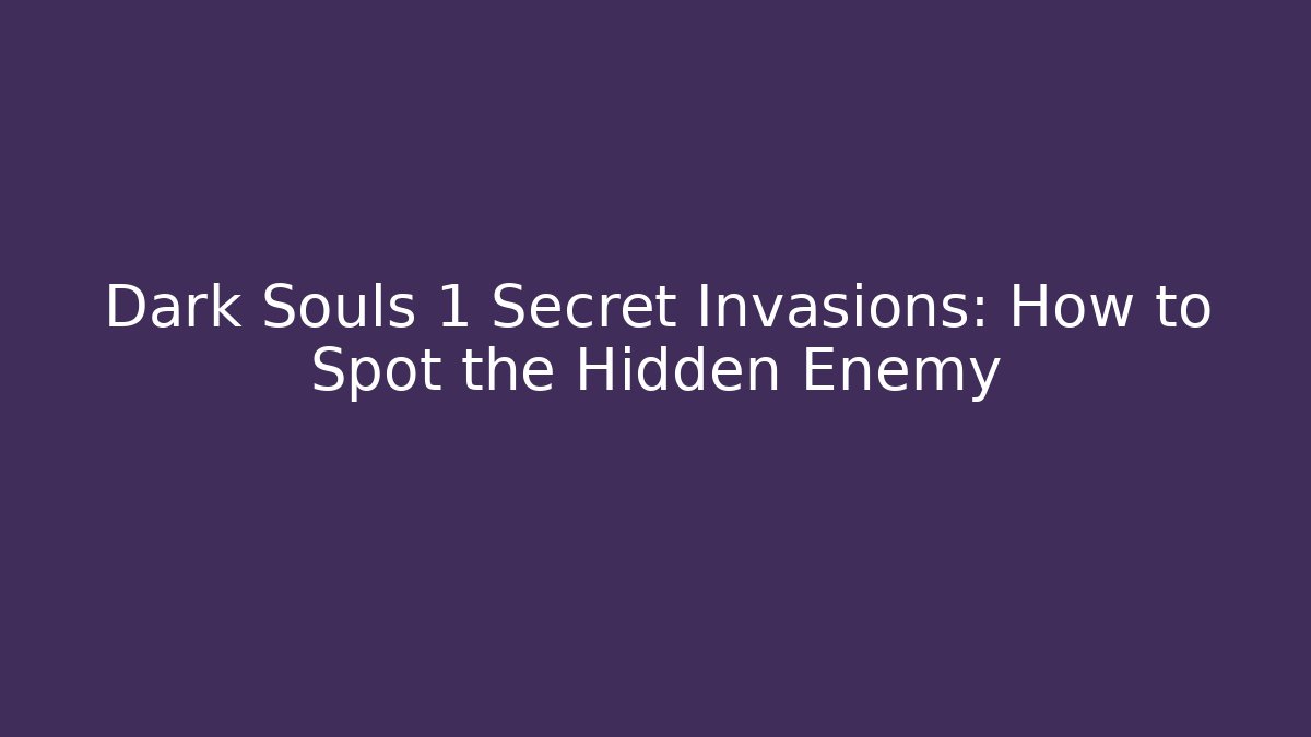 Dark Souls 1 Secret Invasions: How to Spot the Hidden Enemy