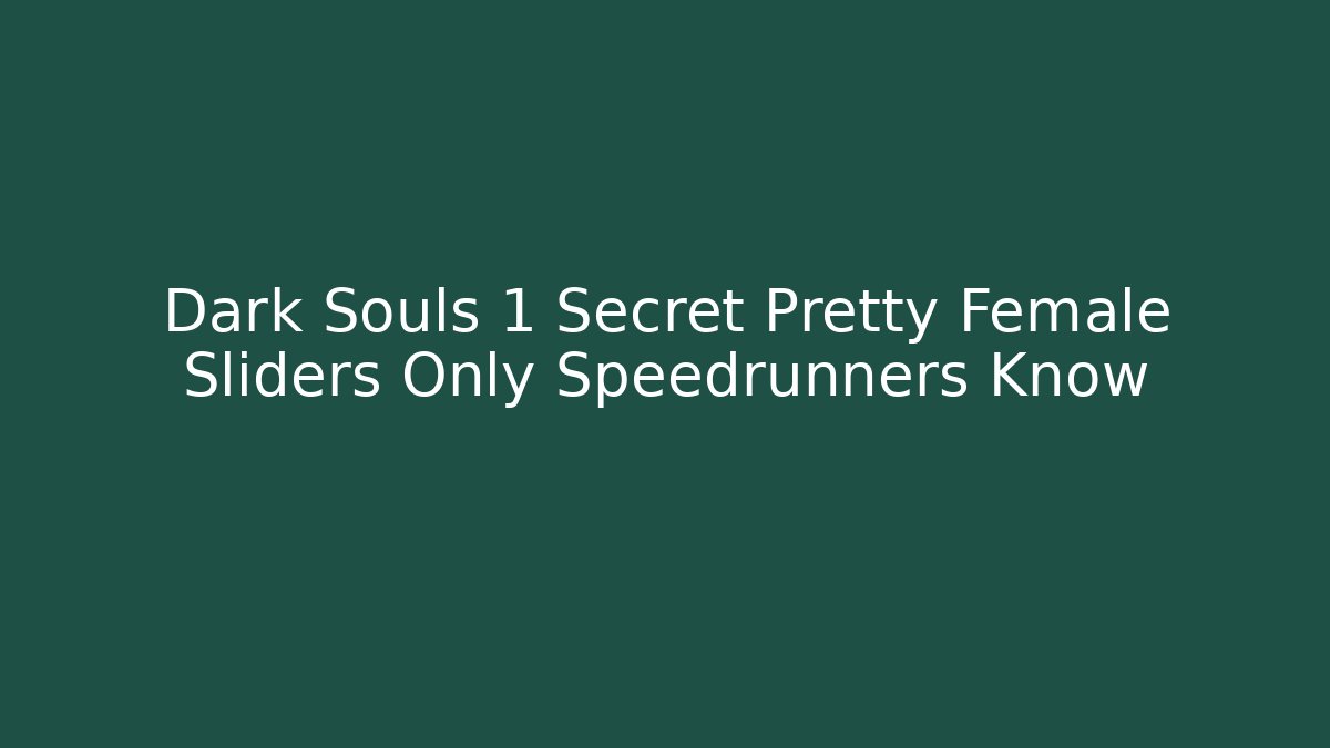 Dark Souls 1 Secret Pretty Female Sliders Only Speedrunners Know - Critter Realm