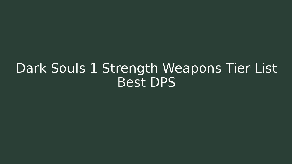 Dark Souls 1 Strength Weapons Tier List Best DPS