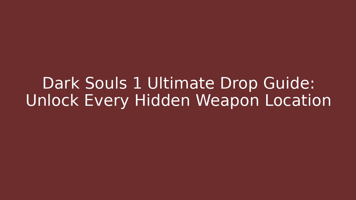 Dark Souls 1 Ultimate Drop Guide: Unlock Every Hidden Weapon Location - Critter Realm