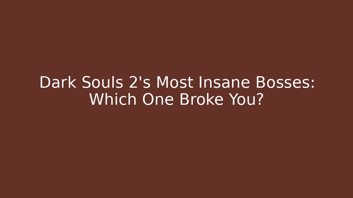Dark Souls 2's Most Insane Bosses: Which One Broke You?