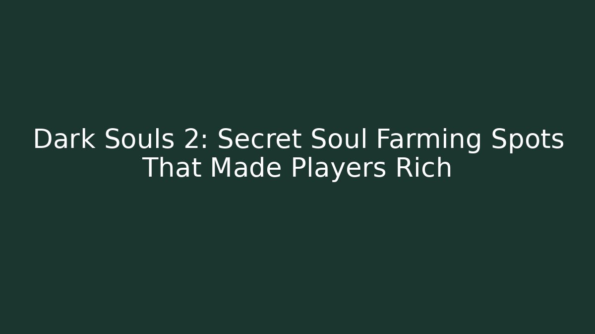 Dark Souls 2: Secret Soul Farming Spots That Made Players Rich
