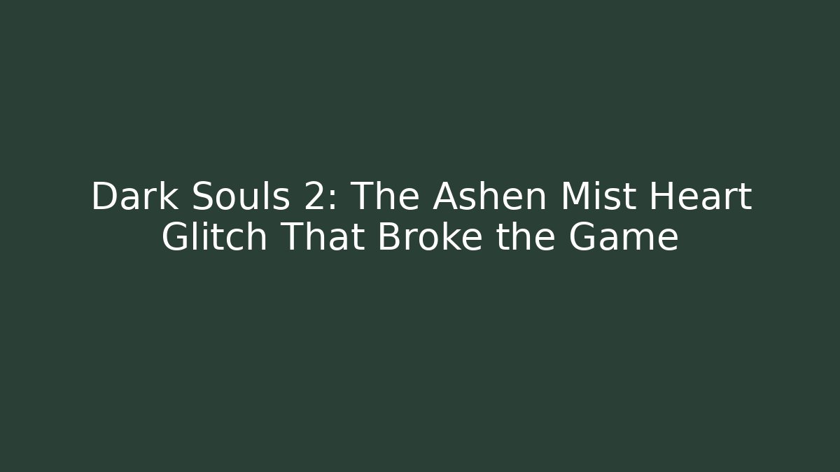 Dark Souls 2: The Ashen Mist Heart Glitch That Broke the Game