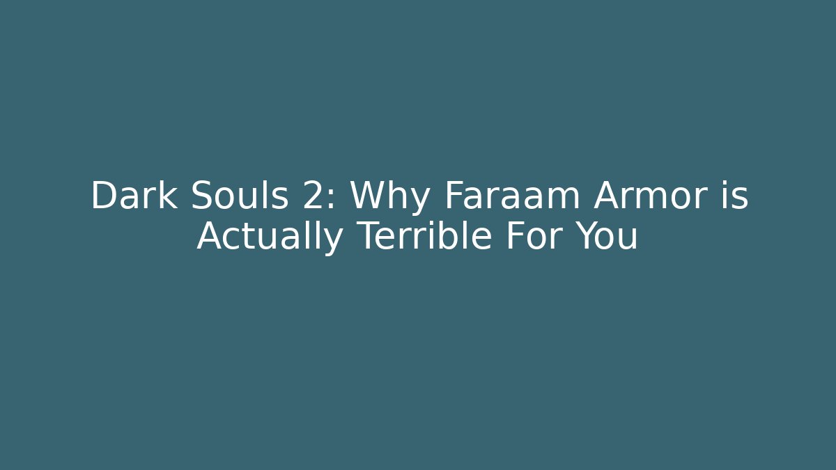 Dark Souls 2: Why Faraam Armor is Actually Terrible For You
