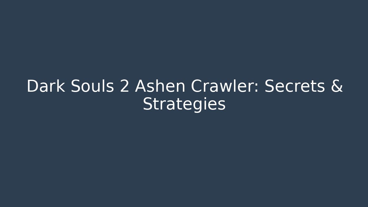 Dark Souls 2 Ashen Crawler: Secrets & Strategies