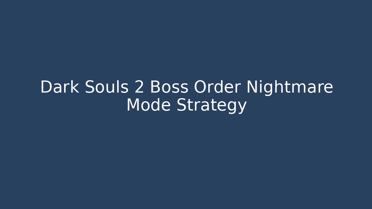Dark Souls 2 Boss Order Nightmare Mode Strategy