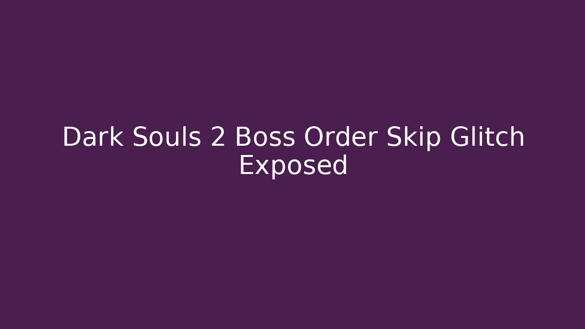 Dark Souls 2 Boss Order Skip Glitch Exposed