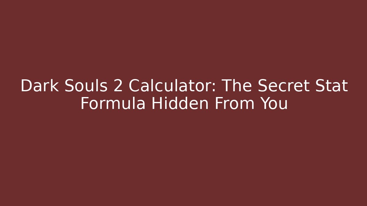 Dark Souls 2 Calculator: The Secret Stat Formula Hidden From You