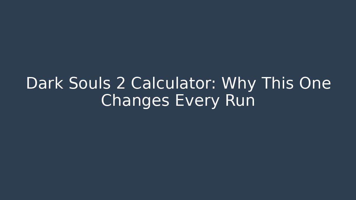 Dark Souls 2 Calculator: Why This One Changes Every Run