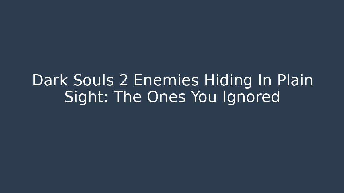 Dark Souls 2 Enemies Hiding In Plain Sight: The Ones You Ignored