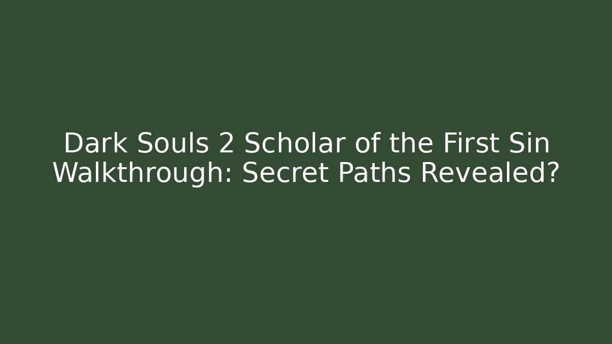 Dark Souls 2 Scholar of the First Sin Walkthrough: Secret Paths Revealed?