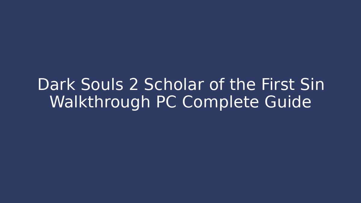 Dark Souls 2 Scholar of the First Sin Walkthrough PC Complete Guide - Critter Realm