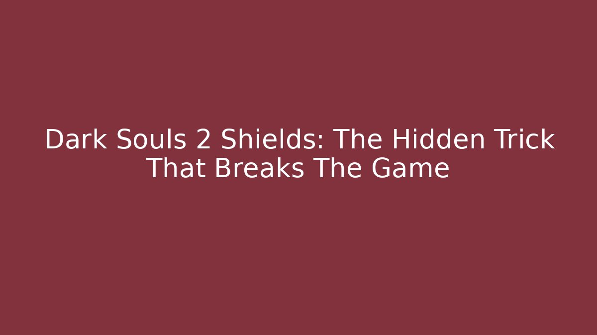 Dark Souls 2 Shields: The Hidden Trick That Breaks The Game