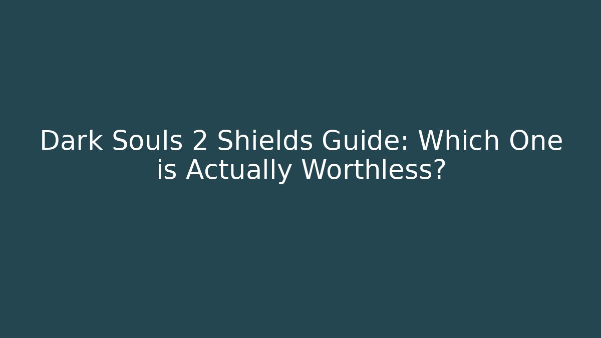 Dark Souls 2 Shields Guide: Which One is Actually Worthless? - Critter Realm