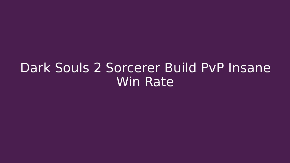Dark Souls 2 Sorcerer Build PvP Insane Win Rate