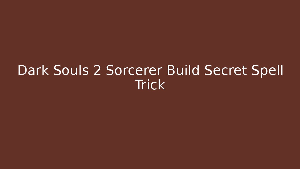 Dark Souls 2 Sorcerer Build Secret Spell Trick
