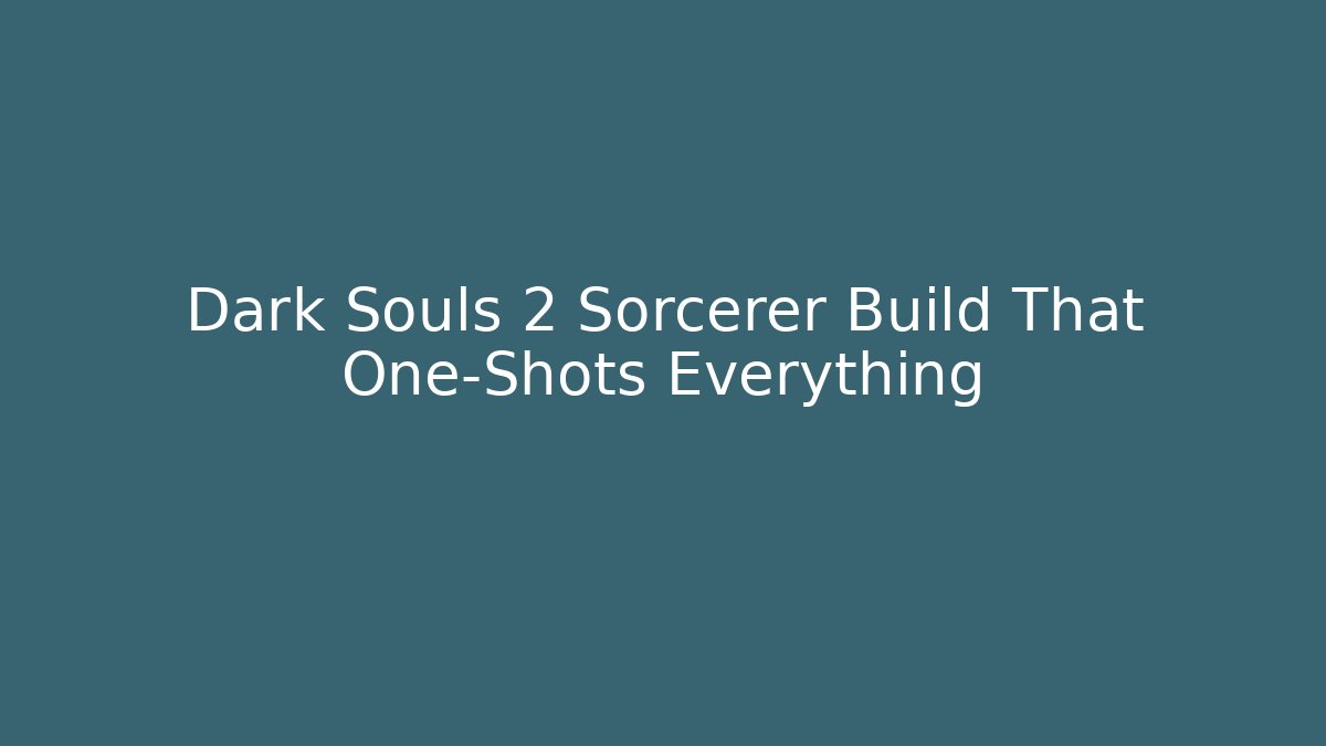 Dark Souls 2 Sorcerer Build That One-Shots Everything