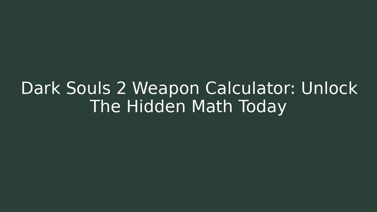 Dark Souls 2 Weapon Calculator: Unlock The Hidden Math Today