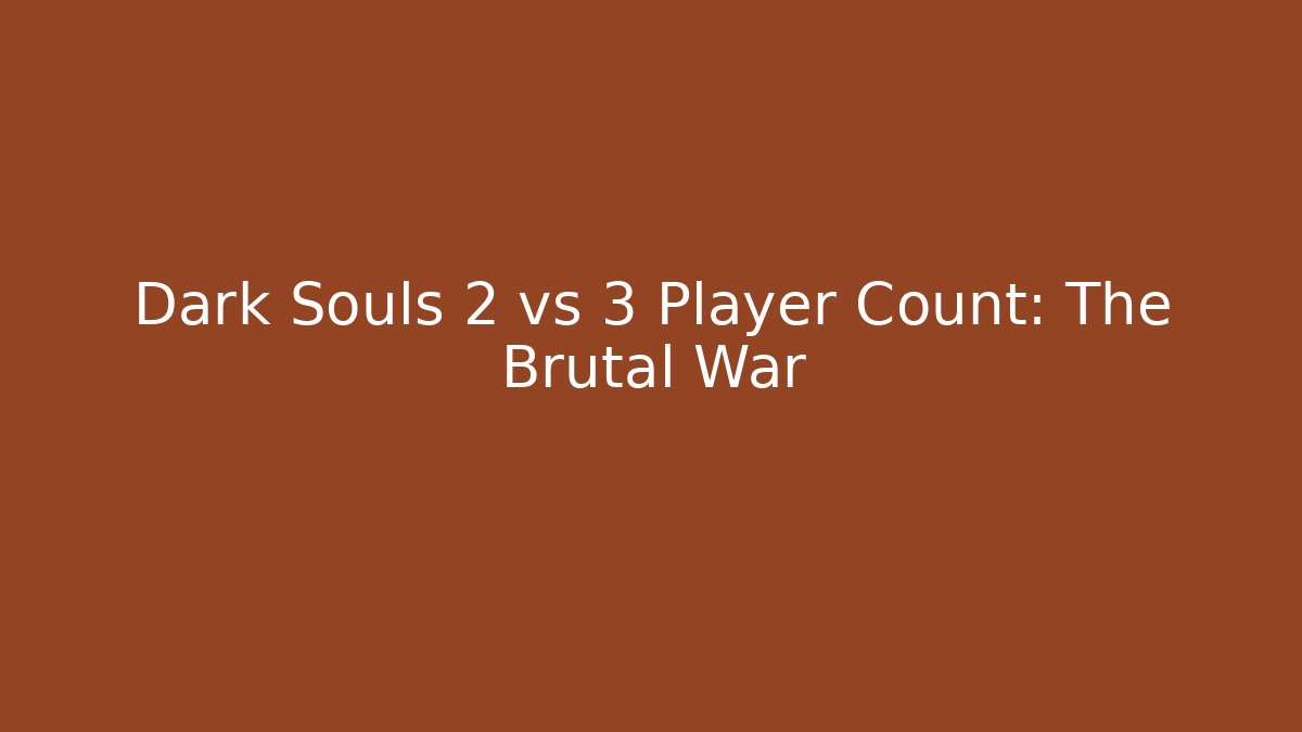 Dark Souls 2 vs 3 Player Count: The Brutal War