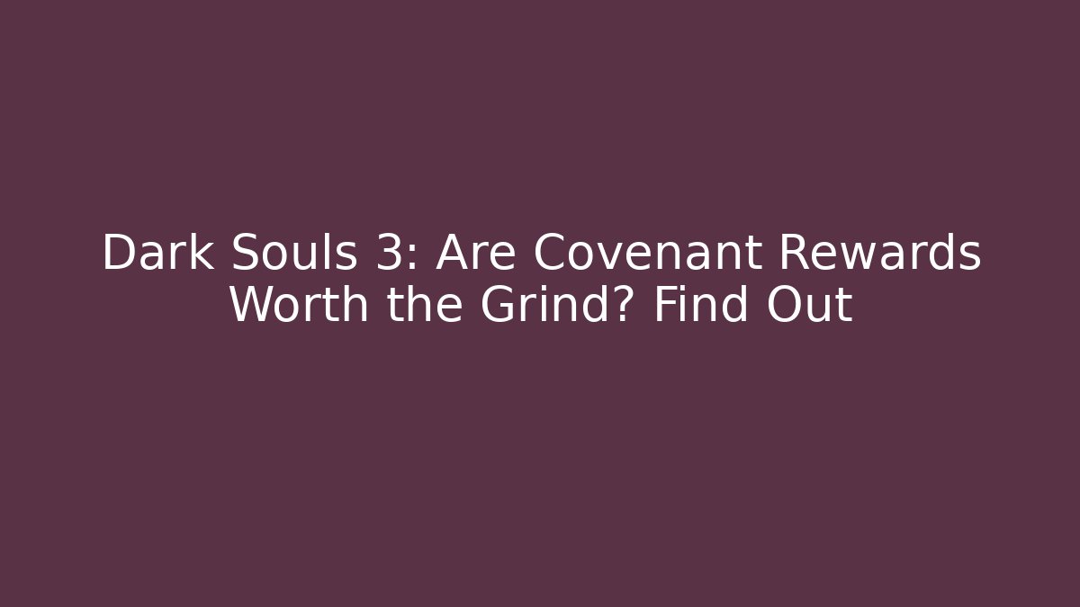 Dark Souls 3: Are Covenant Rewards Worth the Grind? Find Out
