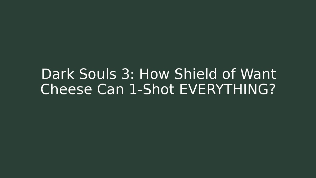 Dark Souls 3: How Shield of Want Cheese Can 1-Shot EVERYTHING?