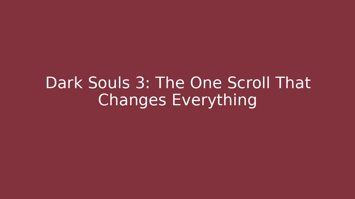 Dark Souls 3: The One Scroll That Changes Everything