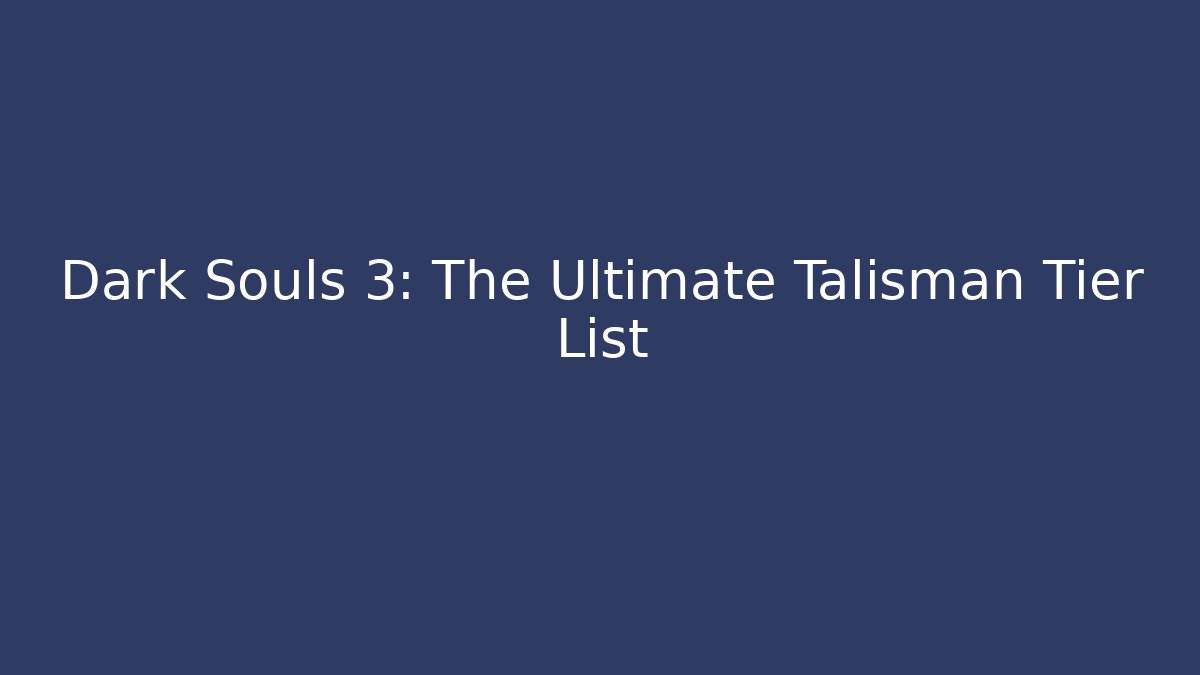 Dark Souls 3: The Ultimate Talisman Tier List